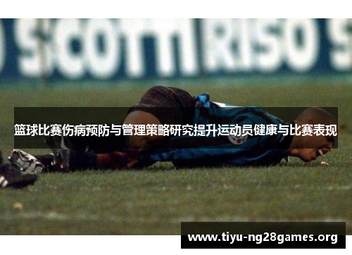 篮球比赛伤病预防与管理策略研究提升运动员健康与比赛表现