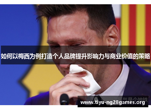 如何以梅西为例打造个人品牌提升影响力与商业价值的策略