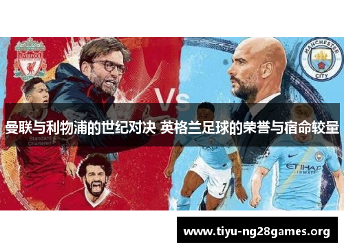 曼联与利物浦的世纪对决 英格兰足球的荣誉与宿命较量