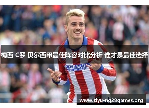 梅西 C罗 贝尔西甲最佳阵容对比分析 谁才是最佳选择