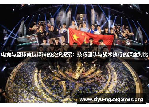 电竞与篮球竞技精神的交织探索：技巧团队与战术执行的深度对比