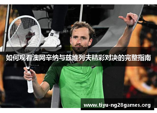 如何观看澳网辛纳与兹维列夫精彩对决的完整指南