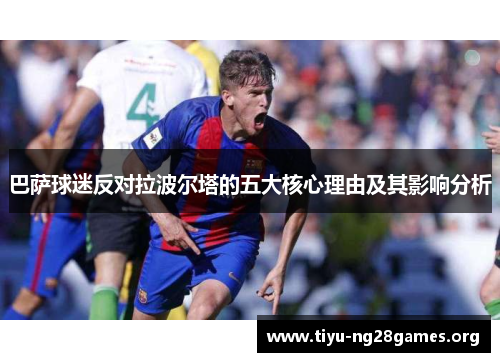 巴萨球迷反对拉波尔塔的五大核心理由及其影响分析