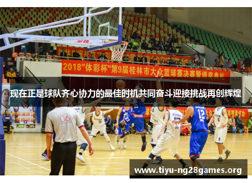 现在正是球队齐心协力的最佳时机共同奋斗迎接挑战再创辉煌