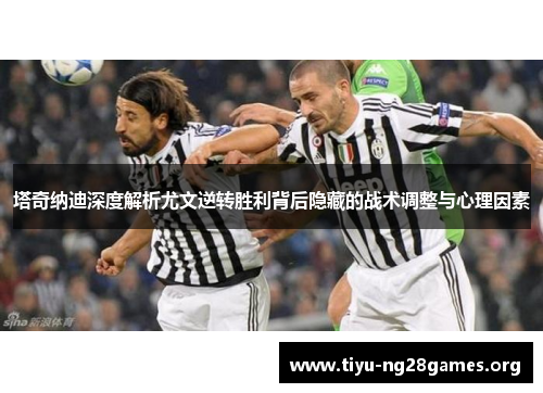 塔奇纳迪深度解析尤文逆转胜利背后隐藏的战术调整与心理因素