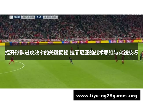 提升球队进攻效率的关键揭秘 拉菲尼亚的战术思维与实践技巧