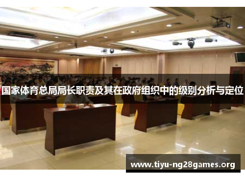 国家体育总局局长职责及其在政府组织中的级别分析与定位 国家体育总局局长职责及其在政府组织中的级别分析与定位