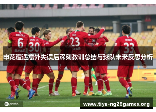 申花遭遇意外失误后深刻教训总结与球队未来反思分析