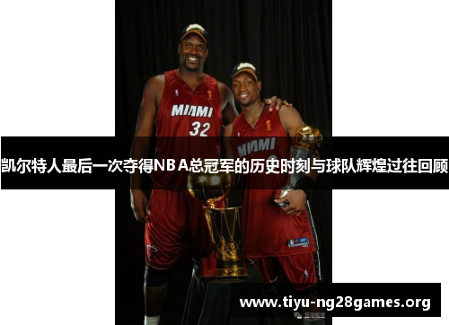 凯尔特人最后一次夺得NBA总冠军的历史时刻与球队辉煌过往回顾