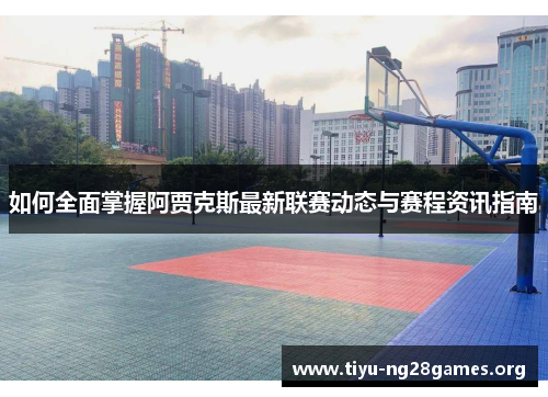 如何全面掌握阿贾克斯最新联赛动态与赛程资讯指南