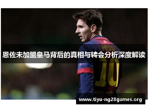 恩佐未加盟皇马背后的真相与转会分析深度解读