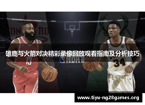 雄鹿与火箭对决精彩录像回放观看指南及分析技巧
